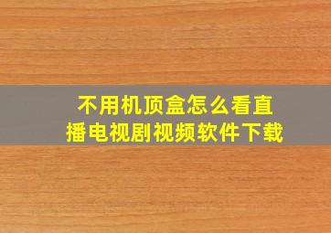 不用机顶盒怎么看直播电视剧视频软件下载