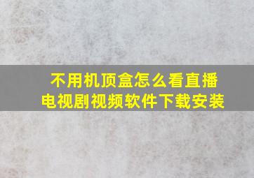 不用机顶盒怎么看直播电视剧视频软件下载安装