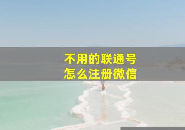 不用的联通号怎么注册微信