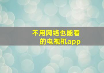 不用网络也能看的电视机app