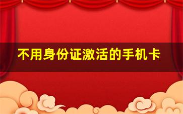 不用身份证激活的手机卡