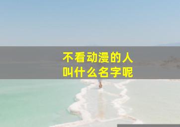 不看动漫的人叫什么名字呢