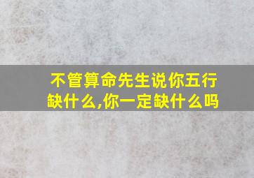 不管算命先生说你五行缺什么,你一定缺什么吗