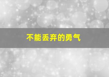 不能丢弃的勇气