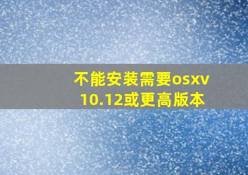 不能安装需要osxv10.12或更高版本