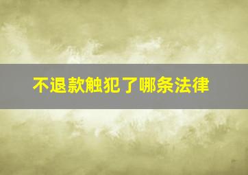 不退款触犯了哪条法律