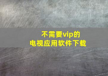 不需要vip的电视应用软件下载