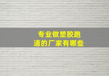 专业做塑胶跑道的厂家有哪些