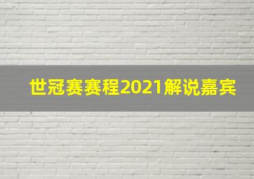 世冠赛赛程2021解说嘉宾