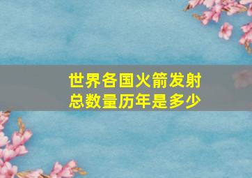 世界各国火箭发射总数量历年是多少