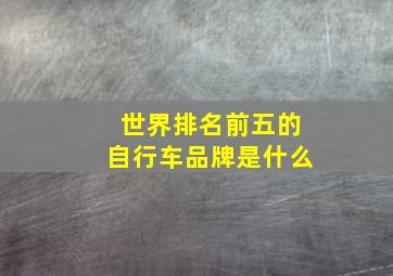 世界排名前五的自行车品牌是什么