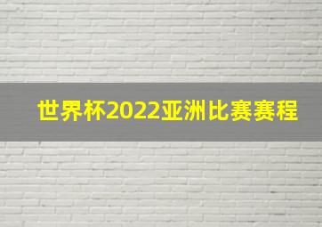 世界杯2022亚洲比赛赛程