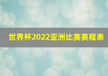 世界杯2022亚洲比赛赛程表