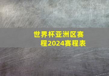 世界杯亚洲区赛程2024赛程表