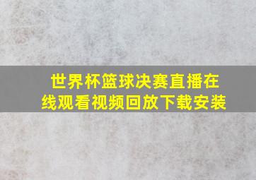 世界杯篮球决赛直播在线观看视频回放下载安装