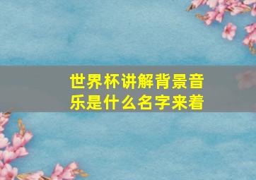 世界杯讲解背景音乐是什么名字来着