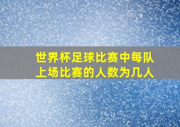 世界杯足球比赛中每队上场比赛的人数为几人