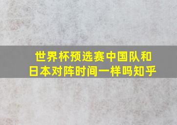 世界杯预选赛中国队和日本对阵时间一样吗知乎