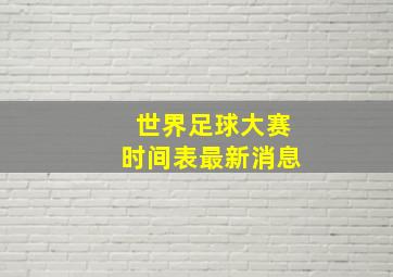 世界足球大赛时间表最新消息