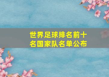 世界足球排名前十名国家队名单公布