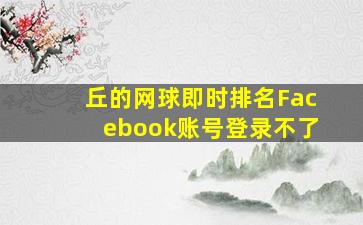 丘的网球即时排名Facebook账号登录不了