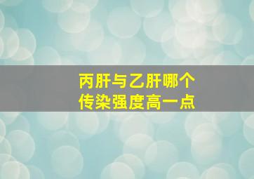 丙肝与乙肝哪个传染强度高一点