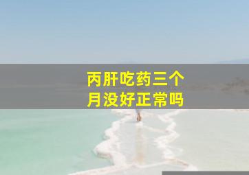 丙肝吃药三个月没好正常吗