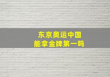 东京奥运中国能拿金牌第一吗