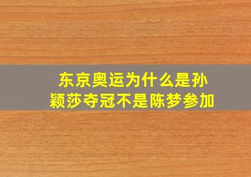 东京奥运为什么是孙颖莎夺冠不是陈梦参加