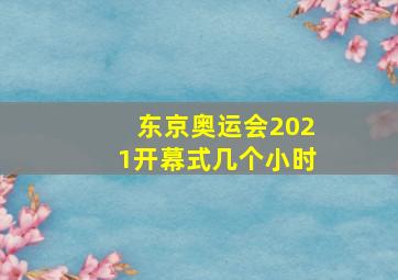 东京奥运会2021开幕式几个小时