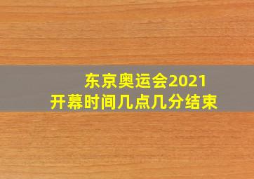 东京奥运会2021开幕时间几点几分结束