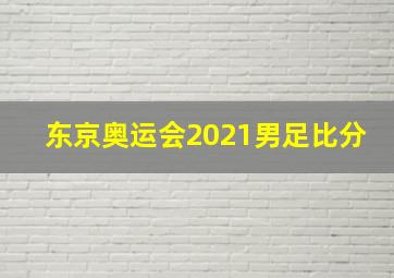 东京奥运会2021男足比分