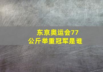 东京奥运会77公斤举重冠军是谁