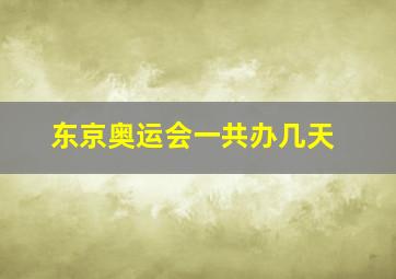 东京奥运会一共办几天