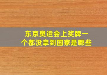 东京奥运会上奖牌一个都没拿到国家是哪些