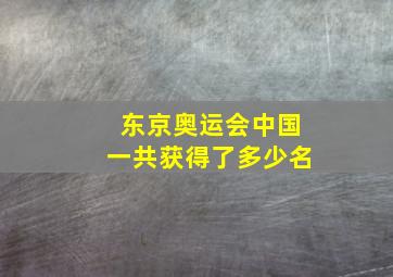 东京奥运会中国一共获得了多少名