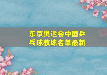 东京奥运会中国乒乓球教练名单最新