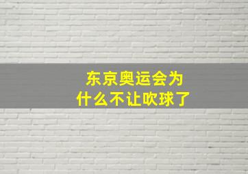 东京奥运会为什么不让吹球了