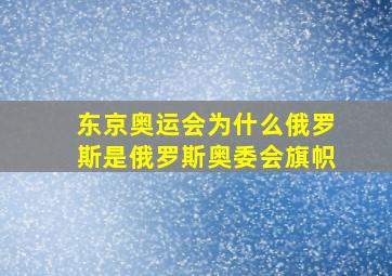 东京奥运会为什么俄罗斯是俄罗斯奥委会旗帜