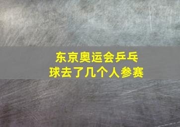 东京奥运会乒乓球去了几个人参赛