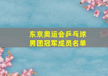 东京奥运会乒乓球男团冠军成员名单