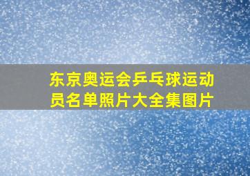 东京奥运会乒乓球运动员名单照片大全集图片