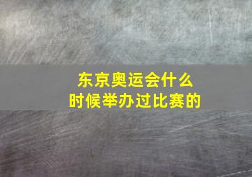 东京奥运会什么时候举办过比赛的