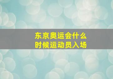 东京奥运会什么时候运动员入场