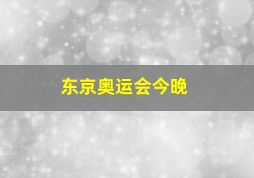 东京奥运会今晚