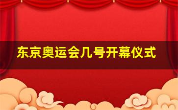 东京奥运会几号开幕仪式