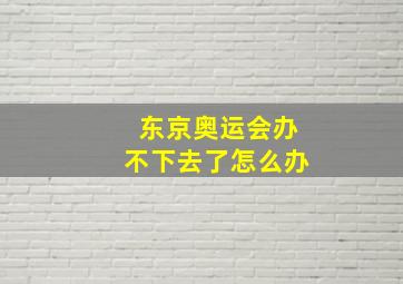 东京奥运会办不下去了怎么办