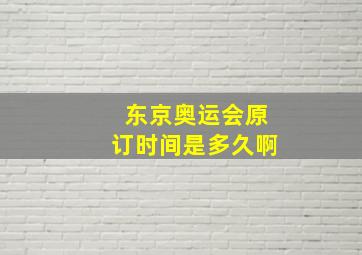 东京奥运会原订时间是多久啊