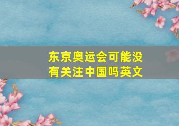 东京奥运会可能没有关注中国吗英文