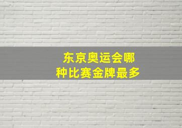 东京奥运会哪种比赛金牌最多